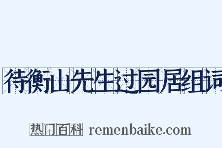 待衡山先生过园居组词是什么意思的图片